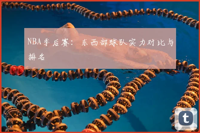 NBA季后赛：东西部球队实力对比与排名