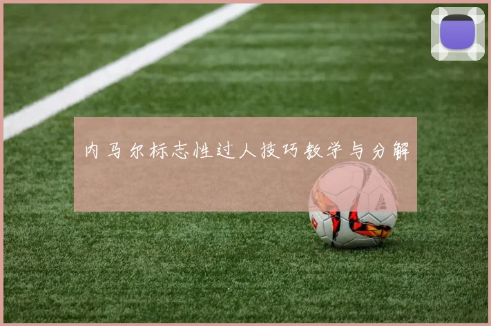 内马尔标志性过人技巧教学与分解