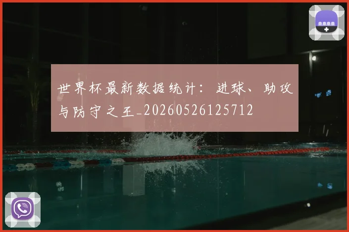 世界杯最新数据统计:进球、助攻与防守之王_20260526125712