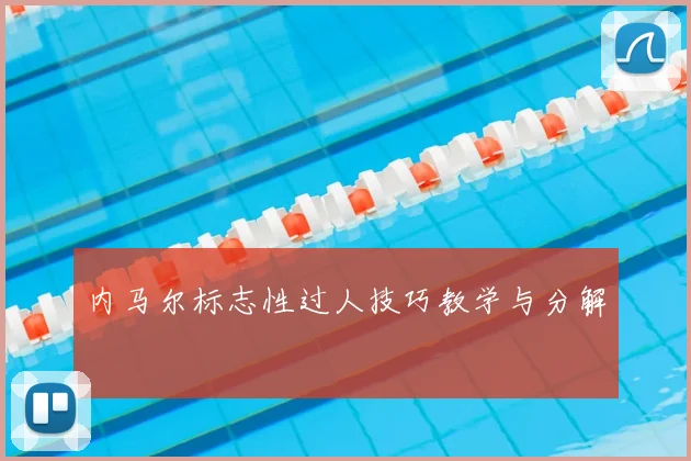 内马尔标志性过人技巧教学与分解